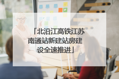 北沿江高铁江苏南通站新建站房建设全速推进