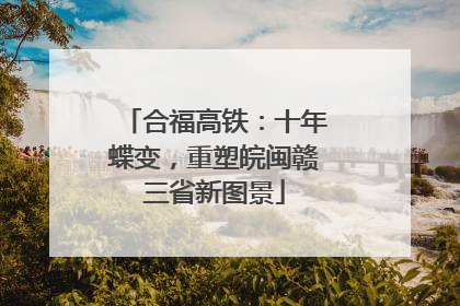 合福高铁：十年蝶变，重塑皖闽赣三省新图景