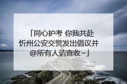 同心护考 你我共赴 忻州公安交警发出倡议并@所有人请查收~