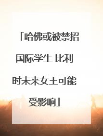 哈佛或被禁招国际学生 比利时未来女王可能受影响