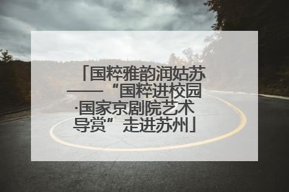国粹雅韵润姑苏——“国粹进校园·国家京剧院艺术导赏”走进苏州