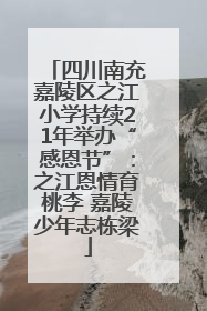四川南充嘉陵区之江小学持续21年举办“感恩节”：之江恩情育桃李 嘉陵少年志栋梁