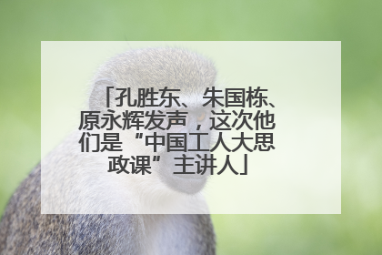 孔胜东、朱国栋、原永辉发声，这次他们是“中国工人大思政课”主讲人