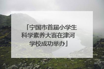 宁国市首届小学生科学素养大赛在津河学校成功举办