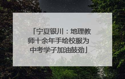 宁夏银川：地理教师十余年手绘校服为中考学子加油鼓劲