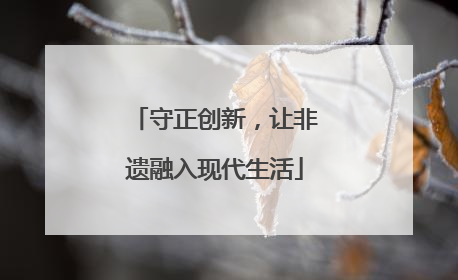 守正创新，让非遗融入现代生活