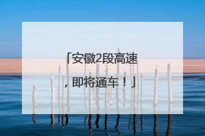 安徽2段高速，即将通车！