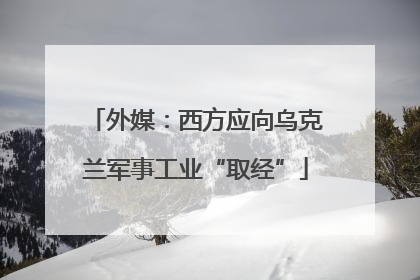外媒：西方应向乌克兰军事工业“取经”