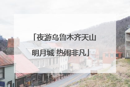 夜游乌鲁木齐天山明月城 热闹非凡