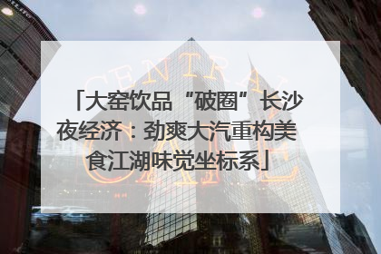 大窑饮品“破圈”长沙夜经济：劲爽大汽重构美食江湖味觉坐标系