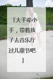 大手牵小手，带着孩子去音乐厅过儿童节吧