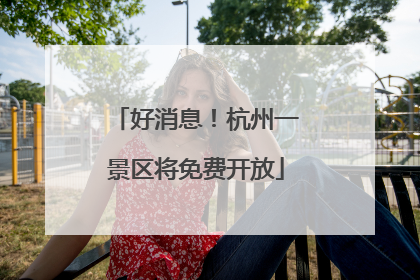 好消息！杭州一景区将免费开放