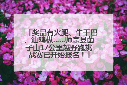 奖品有火腿、牛干巴、油鸡枞……师宗县菌子山17公里越野跑挑战赛已开始报名！