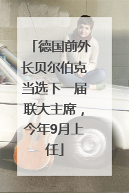 德国前外长贝尔伯克当选下一届联大主席，今年9月上任