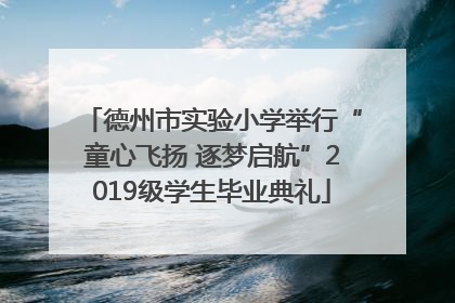 德州市实验小学举行“童心飞扬 逐梦启航”2019级学生毕业典礼