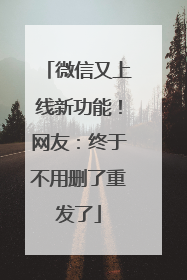 微信又上线新功能！网友：终于不用删了重发了