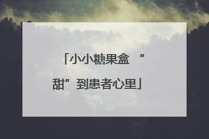 小小糖果盒 “甜”到患者心里