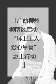 广西柳州柳南区启动“环卫工人爱心早餐” 惠工行动