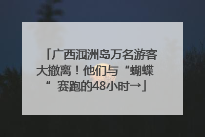 广西涠洲岛万名游客大撤离！他们与“蝴蝶”赛跑的48小时→