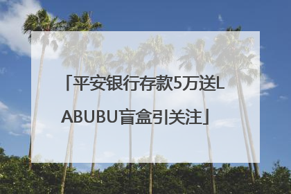 平安银行存款5万送LABUBU盲盒引关注