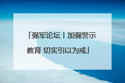 强军论坛丨加强警示教育 切实引以为戒