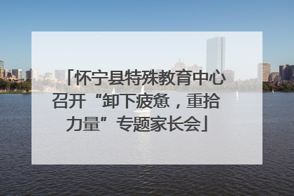 怀宁县特殊教育中心召开“卸下疲惫，重拾力量”专题家长会