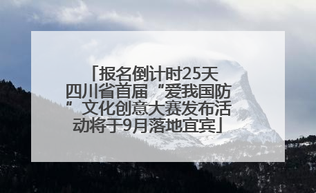 报名倒计时25天 四川省首届“爱我国防”文化创意大赛发布活动将于9月落地宜宾