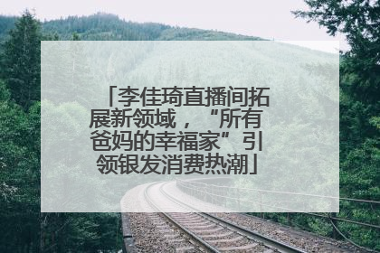 李佳琦直播间拓展新领域，“所有爸妈的幸福家”引领银发消费热潮
