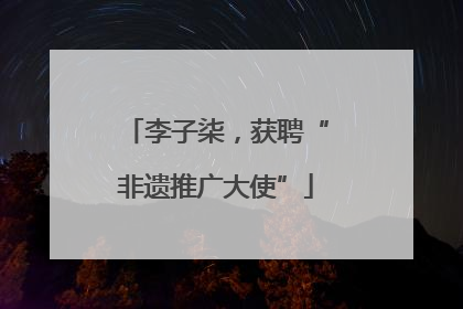 李子柒，获聘“非遗推广大使”