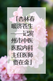 杏林春暖济苍生——记滨州市中医医院内科主任医师贾在金