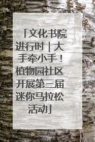 文化书院进行时｜大手牵小手！植物园社区开展第三届迷你马拉松活动
