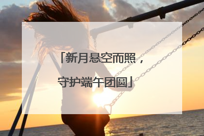 新月悬空而照，守护端午团圆