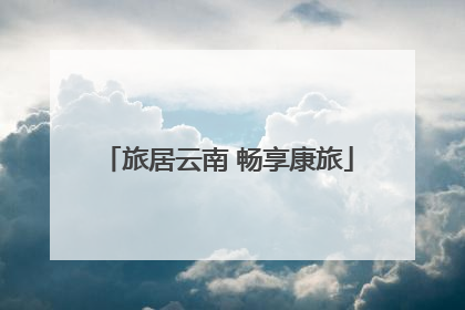 旅居云南 畅享康旅