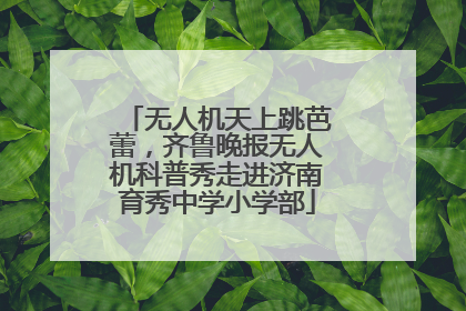 无人机天上跳芭蕾，齐鲁晚报无人机科普秀走进济南育秀中学小学部