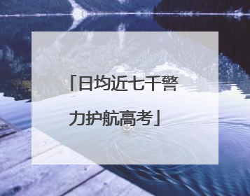 日均近七千警力护航高考