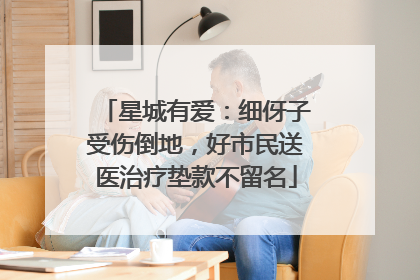 星城有爱：细伢子受伤倒地，好市民送医治疗垫款不留名