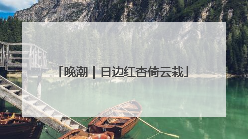 晚潮｜日边红杏倚云栽