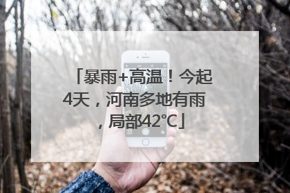 暴雨+高温！今起4天，河南多地有雨，局部42℃