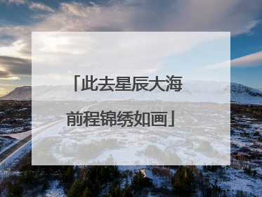 此去星辰大海 前程锦绣如画
