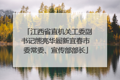江西省直机关工委副书记熊亮华履新宜春市委常委、宣传部部长