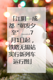 江阴—成都“朝发夕至”……7月1日起，铁路无锡站实行新列车运行图