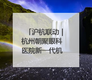 沪杭联动｜杭州朝聚眼科医院新一代机器人全飞秒浙江首发庆典仪式圆满落幕