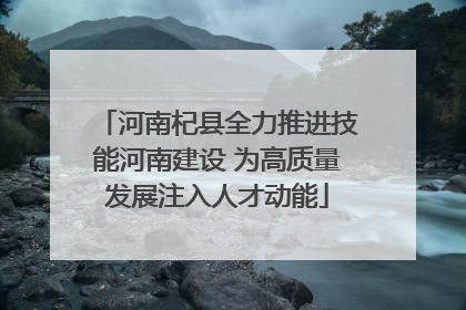 河南杞县全力推进技能河南建设 为高质量发展注入人才动能