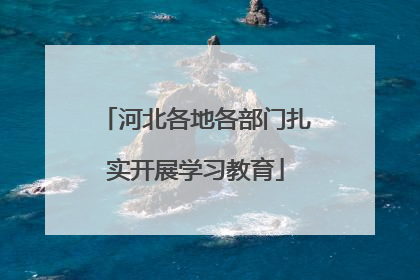 河北各地各部门扎实开展学习教育