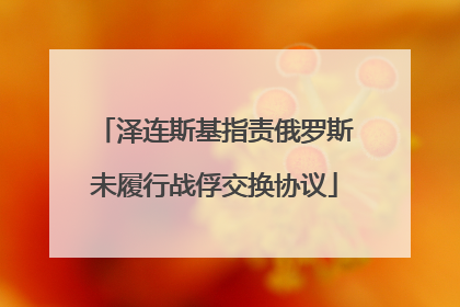 泽连斯基指责俄罗斯未履行战俘交换协议