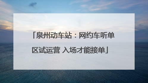 泉州动车站：网约车听单区试运营 入场才能接单