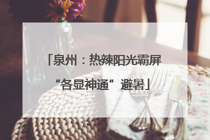泉州：热辣阳光霸屏 “各显神通”避暑