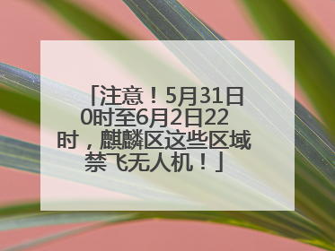 注意！5月31日0时至6月2日22时，麒麟区这些区域禁飞无人机！