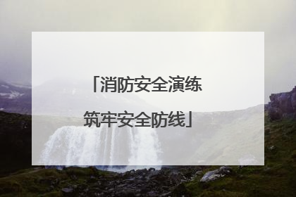 消防安全演练筑牢安全防线