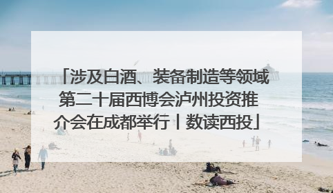 涉及白酒、装备制造等领域 第二十届西博会泸州投资推介会在成都举行丨数读西投
